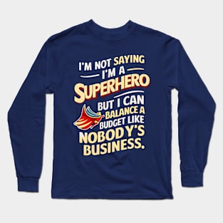 I am not saying I am a superhero but I can Balance a Nobody's Business  | Accountant Long Sleeve T-Shirt